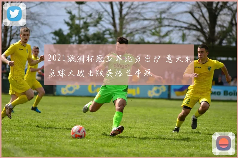 2021欧洲杯冠亚军比分出炉 意大利点球大战击败英格兰夺冠