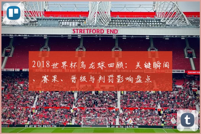2018世界杯乌龙球回顾：关键瞬间、赛果、晋级与判罚影响盘点