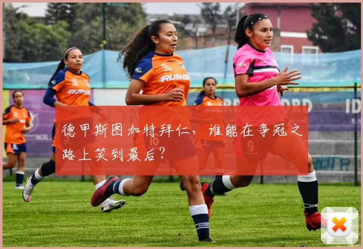 德甲斯图加特拜仁，谁能在争冠之路上笑到最后？