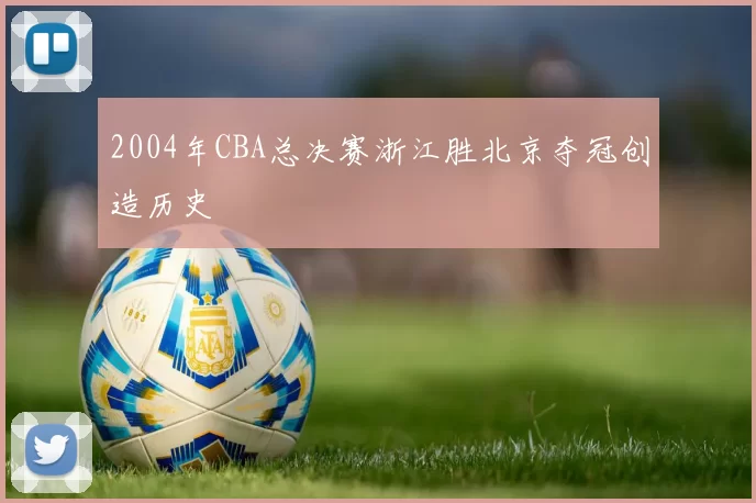 2004年CBA总决赛浙江胜北京夺冠创造历史