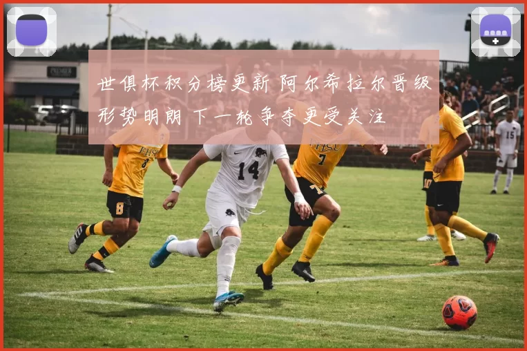 世俱杯积分榜更新 阿尔希拉尔晋级形势明朗 下一轮争夺更受关注