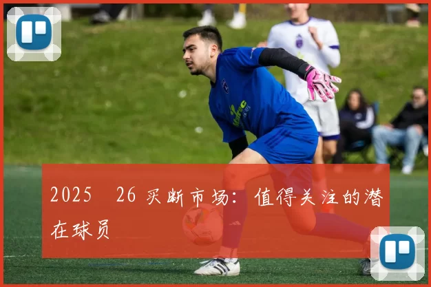 2025‑26 买断市场：值得关注的潜在球员