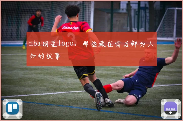 nba明星logo，那些藏在背后鲜为人知的故事