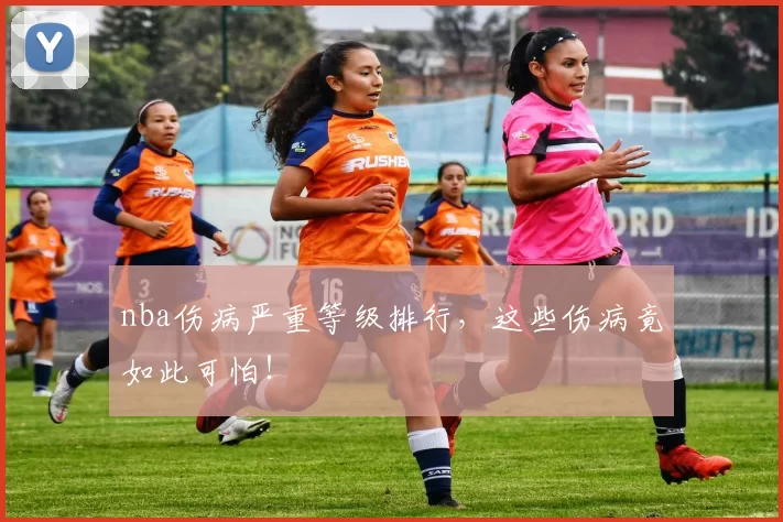 nba伤病严重等级排行，这些伤病竟如此可怕！